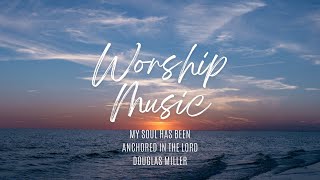 MUSIC My Soull Has Been Anchored In The Lord By DOUGLAS MILLER [upl. by Doran]