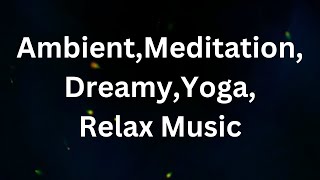 Ambient  Meditation  Dreamy  Yoga  Relax Music [upl. by Annayehc]