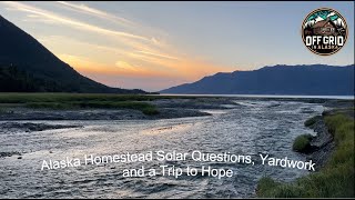 Alaska Homestead Solar Questions Yardwork and a Trip to Hope [upl. by Eerrehs308]