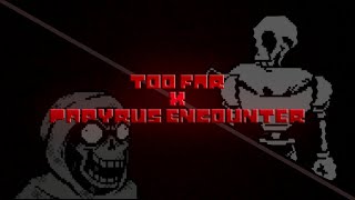 Too Far Encounter  TOO FAR x Papyrus Encounter [upl. by Elkin]