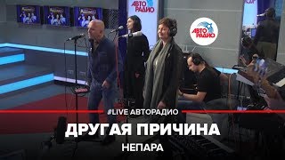 Непара  Другая Причина LIVE  Авторадио [upl. by Ahsinoj]