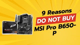 DONT BUY MSI Pro B650P BEFORE WATCHING THIS VIDEO 9 Reasons [upl. by Geoffrey]