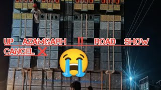 up Azamgarh ‼️ Road show cancel ❌ 😭 ki karo ne holo cancel ❌ video te janun 😭 [upl. by Isabeau]