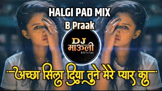 Achha Sila Diya Tune Mere Pyar Ka DJmix 💘 HALGI PAD MIX 💖 DJ MAULI MK  Jaani amp B Praak DJ SONG [upl. by Jasik422]