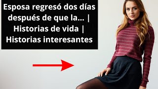 Esposa regresó dos días después de que la…  Historias de vida  Historias interesantes [upl. by Lewak]