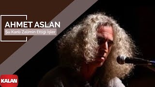 Ahmet Aslan  Şu Kanlı Zalimin Ettiği İşler I NaMükemmel © 2015 Kalan Müzik [upl. by Reggie]