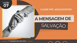 EBD PréAdoles  1ªTrimestre 2024 11 e 12 anos LIÇÃO 7 A MENSAGEM DE SALVAÇÃO [upl. by Anoli45]