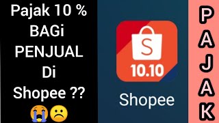 SHOPEE PAJAK 10 UNTUK PEDAGANG PENJUAL DI SHOPEE KENA PAJAK 10 [upl. by Isnan]