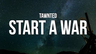 Tawnted  Start a War Lyrics [upl. by Hansen90]