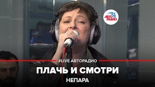 Непара  Плачь И Смотри LIVE  Авторадио [upl. by Tonye]