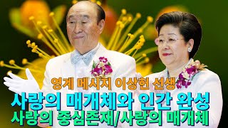 사랑의 매개체와 인간 완성🌸사랑의 중심존재🌰사랑의 매개체🍇영계 메시지🍎이상헌 선생 [upl. by Haldes]