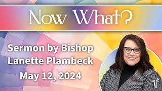 quotNow Whatquot Sermon by Bishop Lanette Plambeck May 12 2024  HAUMC [upl. by Neryt]