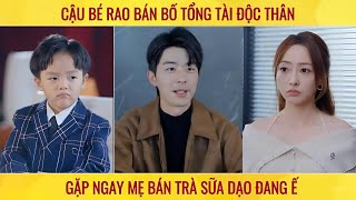 Cậu bé rao bán bố tổng tài độc thân gặp ngay mẹ bán trà sữa dạo đang ế [upl. by Naanac856]