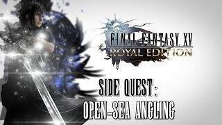 Final Fantasy XV Royal Edition ★ Side Quest OpenSea Angling Walkthrough [upl. by Enneite]