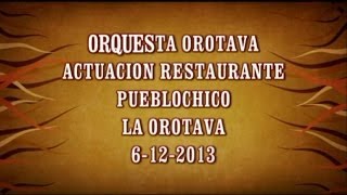 ORQUESTA OROTAVA ACTUACION RESTAURANTE PUEBLO CHICO 06122013 [upl. by Vijar192]