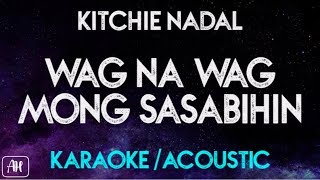 Kitchie Nadal  Wag Na Wag Mong Sasabihin KaraokeAcoustic Instrumental [upl. by Apgar]