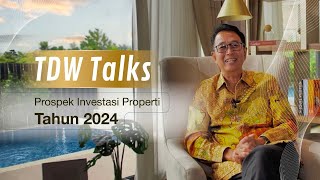 TDW Talks  Prospek Investasi Properti Tahun 2024 [upl. by Tibbetts]