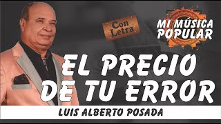 EL Precio De Tu Error  Luis Alberto Posada  Con Letra Video Lyric [upl. by Eenalem]