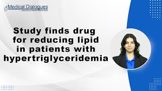 Study finds drug for reducing lipid in patients with hypertriglyceridemia [upl. by Oicneconi852]