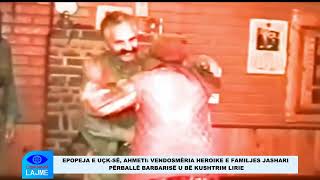 EPOPEJA E UÇK SË AHMETI VENDOSMËRIA HEROIKE E FAMILJES JASHARI PËRBALLË BARBARISË U BË KUSHTRIM LI [upl. by Masao944]