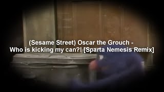 Sesame Street Oscar the Grouch  Who is kicking my can Sparta Nemesis Remix [upl. by Adnolehs445]