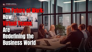 The Future of Work How Virtual Teams Are Redefining the Business World [upl. by Marcile]