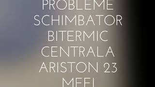 Probleme schimbator bitermic centrala Ariston 23MFFI [upl. by Maureen]