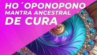 HO´OPONOPONO MANTRA ANCESTRAL DE CURA  LIMPEZA DE PADRÕES ENERGÉTICOS FAMILIARES  AUTO CURA [upl. by Alric]