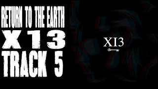 Return To The Earth  X13  Track 5 [upl. by Etnovaj403]