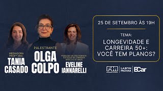 Longevidade e Carreira 50 Você tem planos  Olga Colpo  Tania Casado  Eveline Iannarelli [upl. by Getraer]