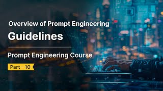 Overview of Prompt Engineering  Introduction to Best Practices amp Guidelines  Part 10 [upl. by Enneibaf714]