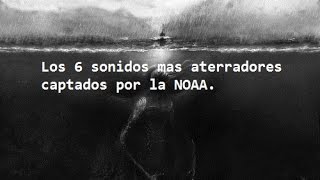 Los 6 sonidos mas aterradores captados por la NOAA [upl. by Munniks563]