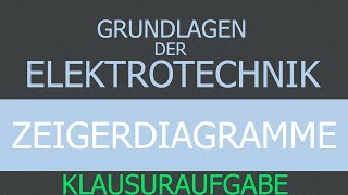 Grundlagen der Elektrotechnik  Zeigerdiagramme  Beispiel Klausuraufgabe [upl. by Avika]