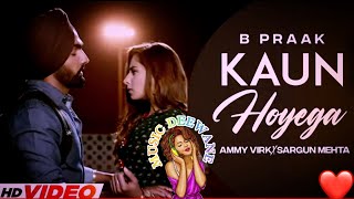 Kaun Hoyega  B Praak  Ammy Virk  Sargun Mehta  Super Hit Panjabi Song  HD Video [upl. by Sheryle]