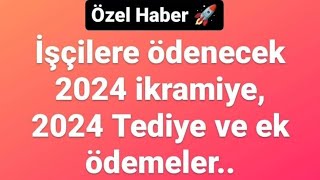 İŞÇİLERE ÖDENECEK 2024 İKRAMİYE 2024 TEDİYE EK ÖDEMELER ÖZEL HABER [upl. by Aohsoj]