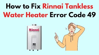 How to Fix Rinnai Tankless Water Heater Error Code 49 [upl. by Acnayb]