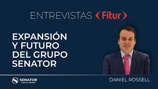 FITUR 2024  Expansión y Futuro del Grupo Senator por Daniel Rossell [upl. by Ettenot]