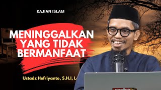 MENINGGALKAN YANG TIDAK BERMANFAAT  Ustadz Hefriyanto SHI Lc [upl. by Kuhlman123]