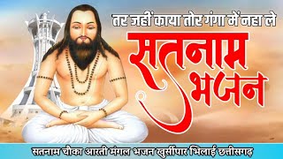 तर जहीं काया तोर गंगा में नहा ले  Satnam Chauka Mangal Bhajan Khurshipar Bhilai [upl. by Herzen]