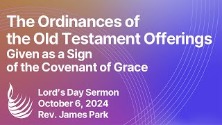 The Ordinances of the Old Testament Offerings  Lords Day Sermon  Rev James Park [upl. by Jea584]