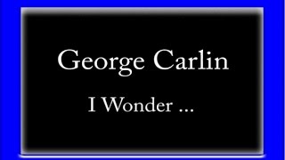 George Carlin  quotI Wonder quot [upl. by Cookie410]