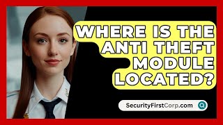 Where Is The Anti Theft Module Located  SecurityFirstCorpcom [upl. by Magdau]