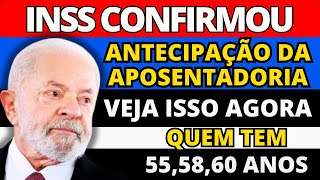 ANTECIPAÇÃO DA APOSENTADORIA INSS LIBERADA PARA QUEM TEM 55 58 E 60 ANOS VALOR REVELADO [upl. by Anoet740]