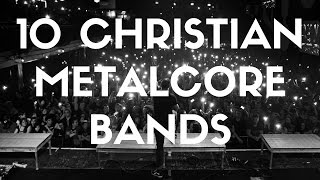 Top 10 Christian Metalcore Bands [upl. by Hamid921]