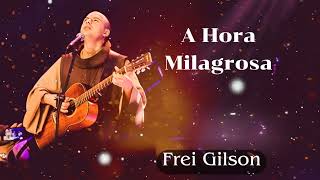 A Hora Milagrosa  Frei Gilson [upl. by Wera661]