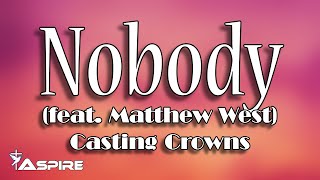 Nobody lyrics  Casting Crowns  Nobody featuring Matthew West [upl. by Marlow224]