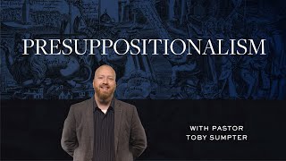 Presuppositionalism – Toby Sumpter  Reformed Basics 7 [upl. by Nalym276]