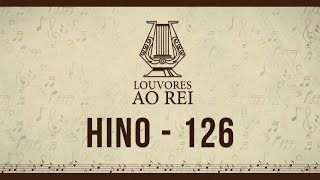 Hino 126  Fonte de Toda Benção  Louvores ao Rei [upl. by Broucek]