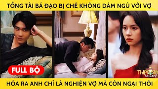 Tổng Tài Bá Đạo Bị Chê Không Dám Ngủ Với Vợ Hóa Ra Anh Chỉ Là Nghiện Vợ Mà Còn Ngại Thôi [upl. by Noerb]