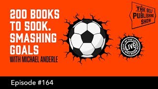 200 Books to 500K Smashing Goals with Michael Anderle The Self Publishing Show episode 164 [upl. by Octavus]